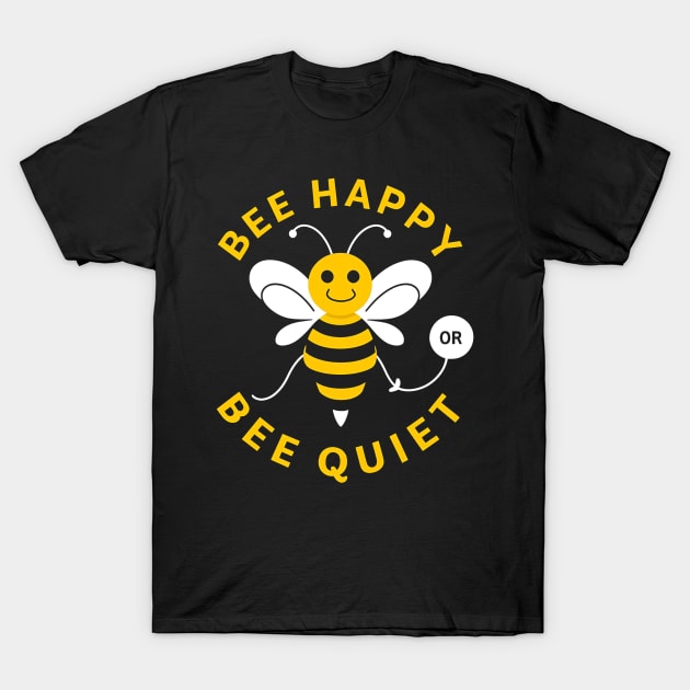 Be Happy Or Be Quiet T-Shirt by NomiCrafts